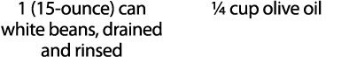 1 (15-ounce) can white beans, drained and rinsed   cup olive oil 